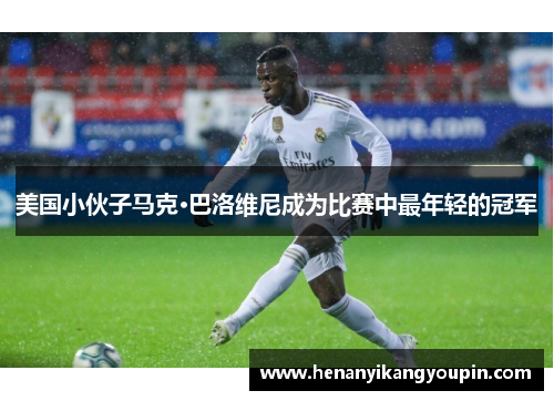 美国小伙子马克·巴洛维尼成为比赛中最年轻的冠军
